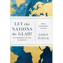 Let the Nations Be Glad!: The Supremacy of God in Missions Piper John