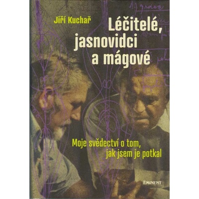 Léčitelé, jasnovidci a mágové - Moje svědectví o tom, jak jsem je potkal - Jiří, Ing. Kuchař