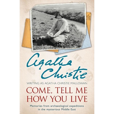 Come, Tell Me How You Live: Memories from arc- Agatha Christie
