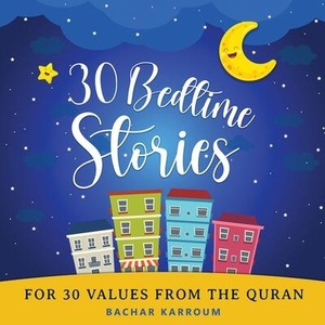 30 Bedtime Stories For 30 Values From the Quran | Bachar Karroum (ISBN: 9781988779652)