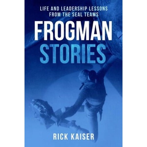 Frogman Stories: Life and Leadership Lessons from the Seal Teams | Kaiser, Rick (ISBN: 9781636243511)