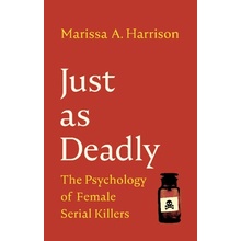 Just as Deadly: The Psychology of Female Serial Killers Harrison Marissa A.