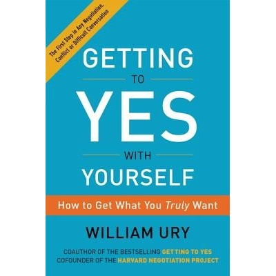 Getting to Yes with Yourself: How to Get What You Truly Want Ury WilliamPaperback