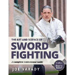 The Art and Science of Sword Fighting: A Complete Instructional Guide | Joe Varady (ISBN: 9781594399879)