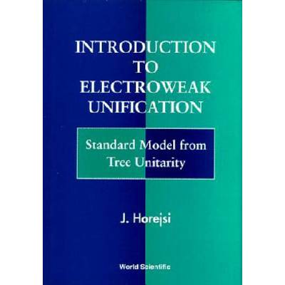 Introduction To Electroweak Unification: Standard Model From Tree Unitarity | Jiri Harejsi