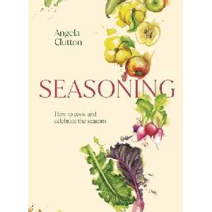Seasoning: How to Cook and Celebrate the Seasons | Clutton, Angela (ISBN: 9781922616555)