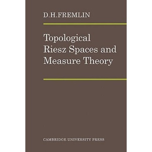 Topological Riesz Spaces and Measure Theory | D. H. Fremlin (ISBN: 9780521090315)