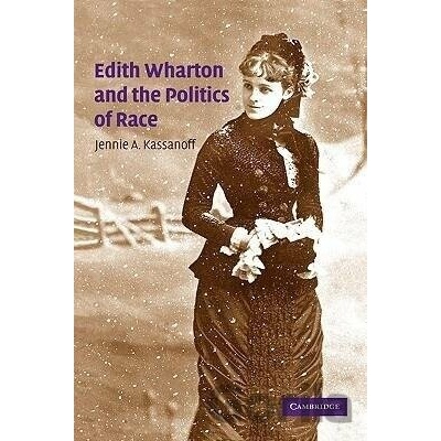 Edith Wharton and the Politics of Race - Jennie A. Kassanoff
