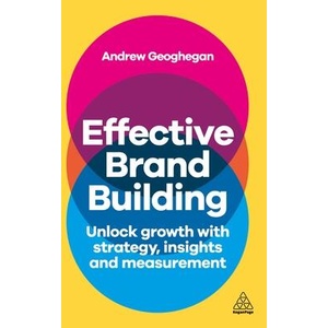 Effective Brand Building - Harness Strategy and Insight to Improve Brand Performance | Andrew Geoghegan (ISBN: 9781398618572)