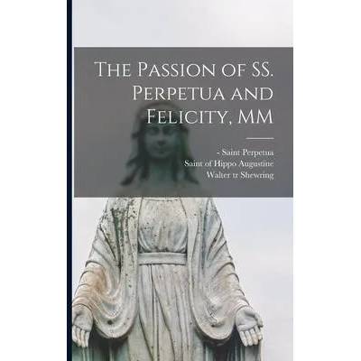 The Passion of SS. Perpetua and Felicity, MM | Saint -203 Perpetua, Of Hippo Saint Augustine, Walter Tr Shewring