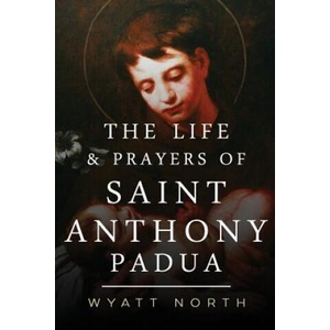 The Life and Prayers of Saint Anthony of Padua | Wyatt North (ISBN: 9781484939178)