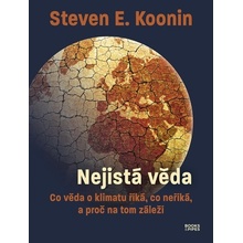 Nejistá věda - Co věda o klimatu říká, co neříká, a proč na tom záleží - Steven E. Koonin