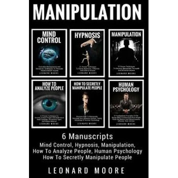 Manipulation: 6 Manuscripts - Mind Control, Hypnosis, Manipulation, How To Analyze People, How To Secretly Manipulate People, Human