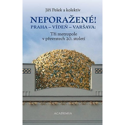 Neporažené! Praha - Vídeň - Varšava: Tři metropole v převratech 20. století