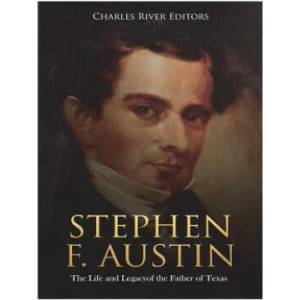 Stephen F. Austin: The Life and Legacy of the Father of Texas | Charles River Editors (ISBN: 9781723250026)