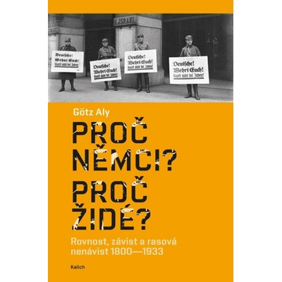Proč Němci? Proč Židé? Rovnost, závist a rasová nenávist 1800–1933 - Götz Aly
