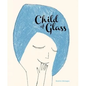 Child of Glass | Alemagna, Beatrice (ISBN: 9781592703036)