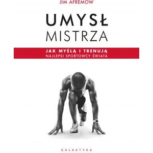 Umysł mistrza. Jak myślą i trenują najlepsi sportowcy świata | Jim Afremow (2022)
