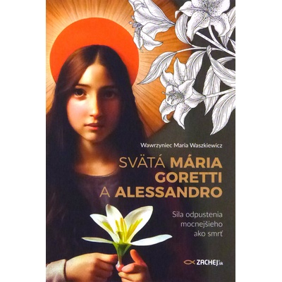 Svätá Mária Goretti a Alessandro - Sila odpustenia mocnejšieho ako smrť