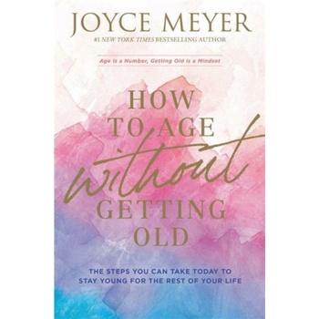 How to Age Without Getting Old - Meyer Joyce