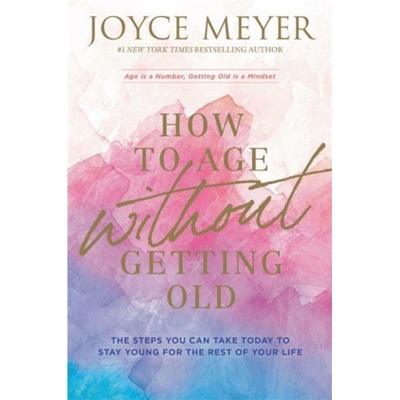 How to Age Without Getting Old - Meyer Joyce