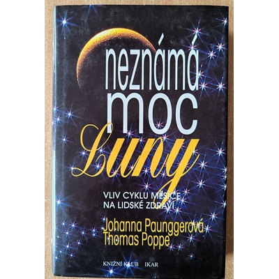 Neznámá moc Luny: Vliv cyklu Měsíce na lidské zdraví - Johanna Paungger & Thomas Poppe