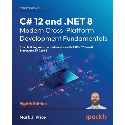C# 12 and .NET 8 - Modern Cross-Platform Development Fundamentals - Eighth Edition: Start building websites and services with ASP.NET Core 8, Blazor, (Price Mark J.)