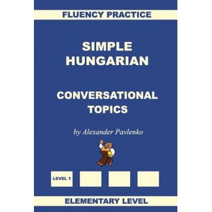 Simple Hungarian, Conversational Topics, Elementary Level (ISBN: 9781530819263)