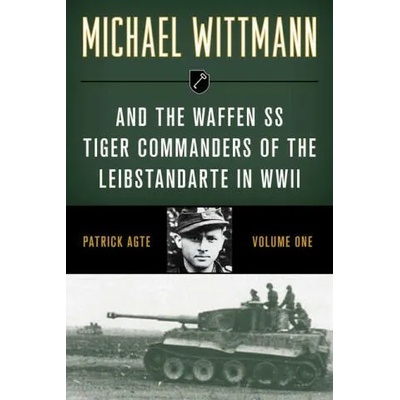 Michael Wittmann & the Waffen Ss Tiger Commanders of the Leibstandarte in WWII | Patrick Agte