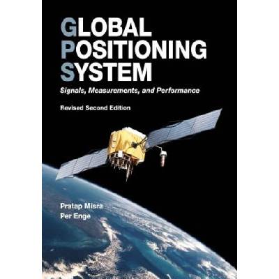 Global Positioning System: Signals, Measurements, and Performance (Revised Second Edition) | Pratap Misra Per Enge, Pratap Misra, Per Enge
