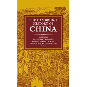Cambridge History of China: Volume 15, The People's Republic, Part 2, Revolutions within the Chinese Revolution, 1966-1982 | John King Fairbank, Roderick Macfarquhar, Denis Twitchett (ISBN: 9780521243377)