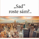 SAD ROSTE SÁM?..