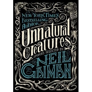 Unnatural Creatures | Neil Gaiman, Maria Dahvana Headley, Briony Morrow-Cribbs (ISBN: 9780062236296)