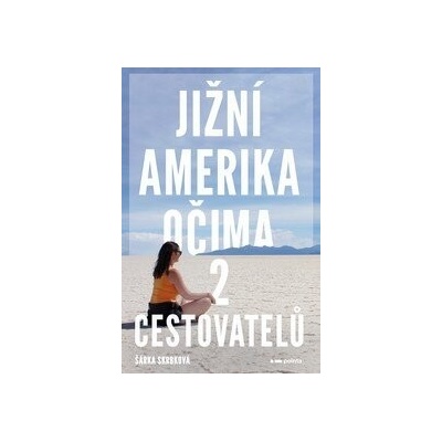 Jižní Amerika očima 2 cestovatelů - Šárka Skrbková