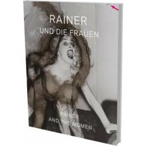 Rainer and the Women | Klaus Thoman, Arnulf Rainer, Peter Weiermair, Andrea Madesta (ISBN: 9783864420689)