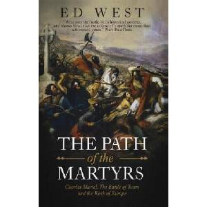 The Path of the Martyrs: Charles Martel, the Battle of Tours and the Birth of Europe | Ed West (ISBN: 9781795052146)