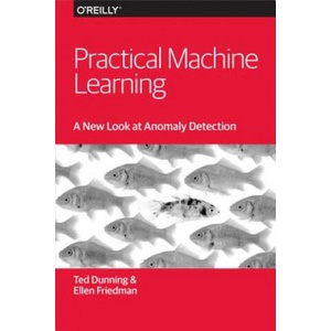 Practical Machine Learning - A New Look at Anomaly Detection | Ellen Friedman, Ted Dunning (2014)