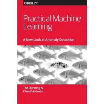 Image 1 of Practical Machine Learning - A New Look at Anomaly Detection | Ellen Friedman, Ted Dunning