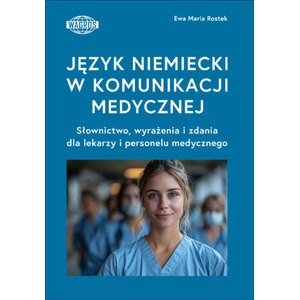Język niemiecki w komunikacji medycznej. Słownictwo, wyrażenia i zdania dla lekarzy i personelu medycznego | Ewa Maria Rostek (2024)