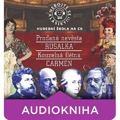 Nebojte se klasiky 9-12, komplet opery Prodaná nevěsta, Rusalka, Kouzelná flétna, Carmen - 4CD - Antonín Dvořák; Bedřich Smetana; Wolfgang Amadeus