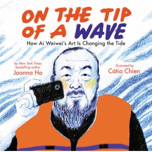 On the Tip of a Wave: How AI Weiwei's Art Is Changing the Tide | Catia Chien (ISBN: 9781338715941)