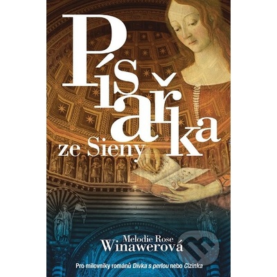 Winawerová Melodie Rose - Písařka ze Sieny -- Pro milovníky románů Dívka s perlou nebo Cizinka Strhující milostný příběh a napínavý historický detektivní příběh, spojující dva lidi napříč časem. - e-k – Hledejceny.cz
