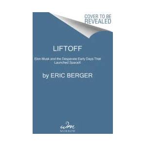 Liftoff: Elon Musk and the Desperate Early Days That Launched Spacex | Eric Berger (ISBN: 9780062979988)