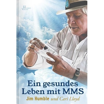Ein gesundes Leben mit MMS - Humble, Jim