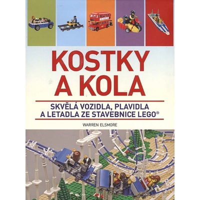 Kostky a kola - Skvělá vozidla, plavidla a letadla ze stavebnice LEGO - Warren Elsmore