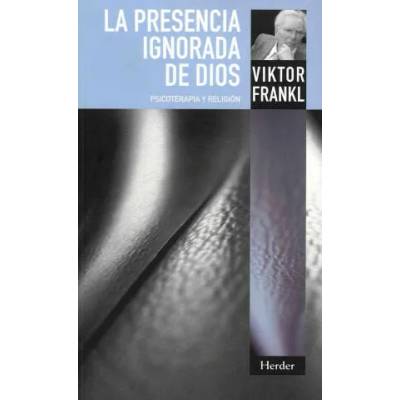La presencia ignorada de Dios : psicoterapia y religión | Viktor Emil Frankl, J. López de Castro