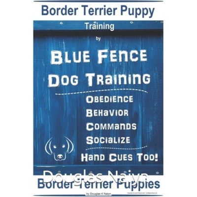 Border Terrier Puppy Training By Blue Fence Dog Training, Obedience - Behavior, Commands - Socialize, Hand Cues Too! Border Terrier Puppies | Douglas K. Naiyn