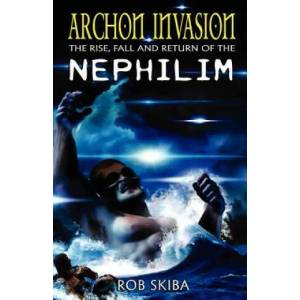 Archon Invasion: The Rise, Fall and Return of the Nephilim | Rob Skiba (ISBN: 9780985098179)