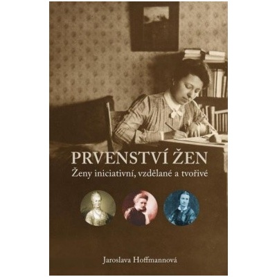 Prvenství žen: ženy iniciativní, vzdělané a tvořivé Jaroslava Hoffmannová CZ