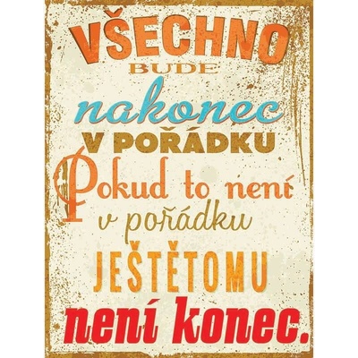 Ceduľa Všechno bude nakonec v pořádku. Pokud to není v pořadku ještětomu není konec